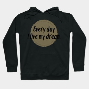 Every day I live my dream Hoodie